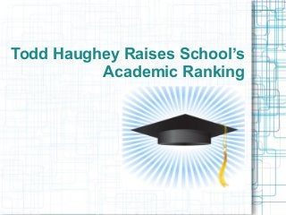 Todd Haughey Raises School’s
Academic Ranking
 