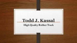 Todd J. Kassal
High Quality Rubber Track
 