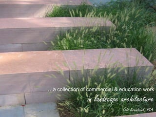 …a collection of commercial & education work

                in landscape architecture
                              Todd Kreinbrink, RLA
 