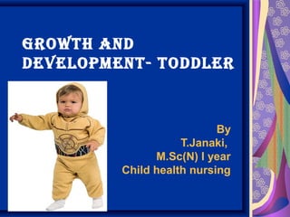 Growth and
development- toddler
By
T.Janaki,
M.Sc(N) I year
Child health nursing
 
