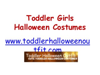 Toddler Girls 
Halloween Costumes 
www.toddlerhalloweenou 
tfit.com 
 