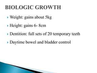  Weight: gains about 5kg
 Height: gains 6- 8cm
 Dentition: full sets of 20 temporary teeth
 Daytime bowel and bladder control
 