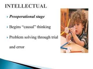  Preoperational stage
 Begins “causal” thinking
 Problem solving through trial
and error
 