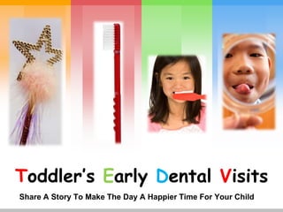 Toddler’s Early Dental Visits
Share A Story To Make The Day A Happier Time For Your Child
 