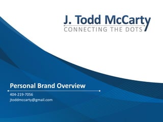 Personal Brand Overview
404-219-7056
jtoddmccarty@gmail.com



                          J. Todd McCarty | Personal Brand Overview
 
