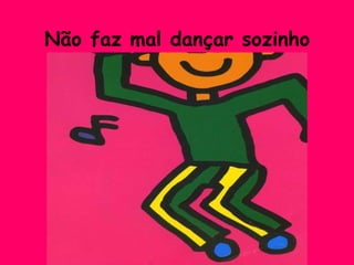 Não faz mal dançar sozinho 