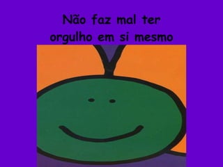 Não faz mal ter orgulho em si mesmo 