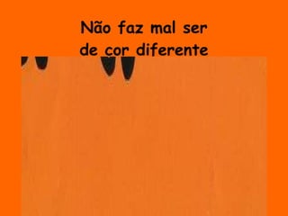 Não faz mal ser de cor diferente 
