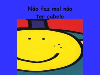 Não faz mal não ter cabelo 