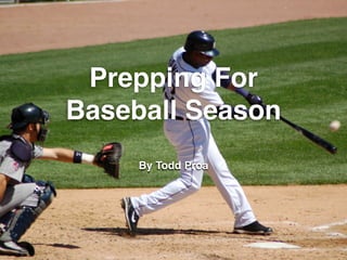 Prepping For
Baseball Season
By Todd Proa
 