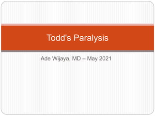 Ade Wijaya, MD – May 2021
Todd's Paralysis
 