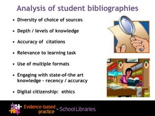 Analysis of student bibliographies
• Diversity of choice of sources
• Depth / levels of knowledge
• Accuracy of citations
• Relevance to learning task
• Use of multiple formats
• Engaging with state-of-the art
knowledge – recency / accuracy
• Digital citizenship: ethics
 