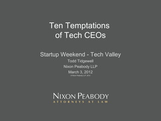 Ten Temptations  of Tech CEOs Startup Weekend - Tech Valley Todd Tidgewell Nixon Peabody LLP March 3, 2012 © Nixon Peabody LLP, 2012 