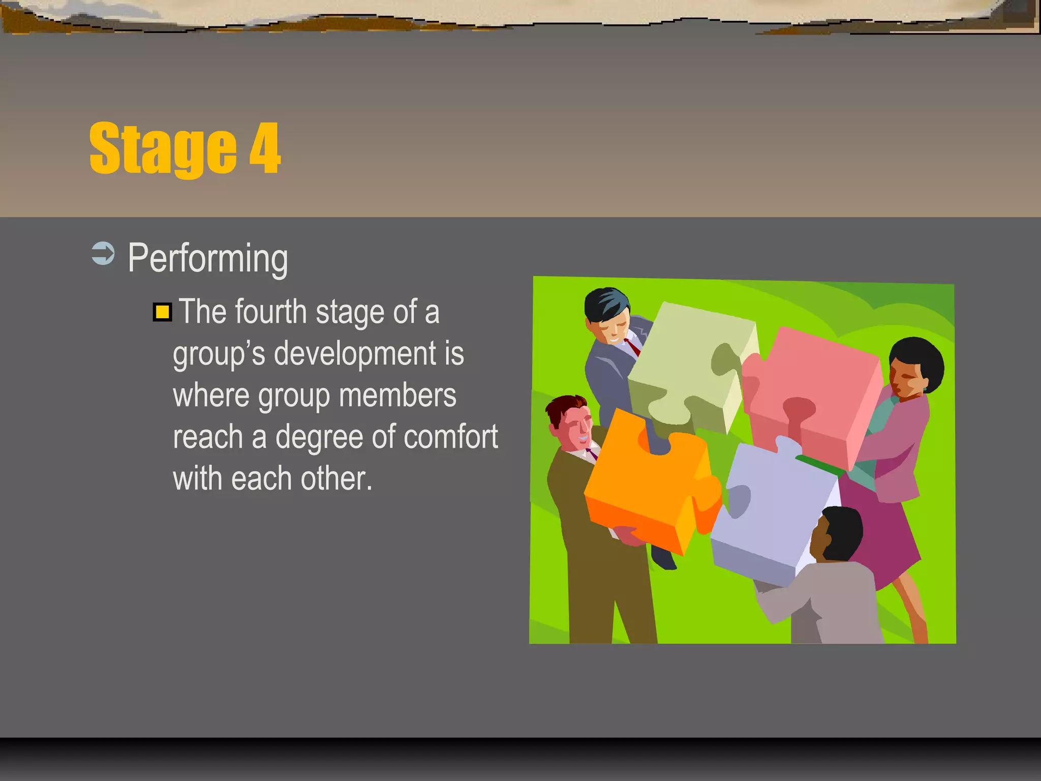 Stage 4
 Performing
The fourth stage of a
group’s development is
where group members
reach a degree of comfort
with each other.
 