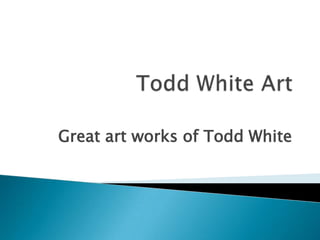 Great art works of Todd White
 