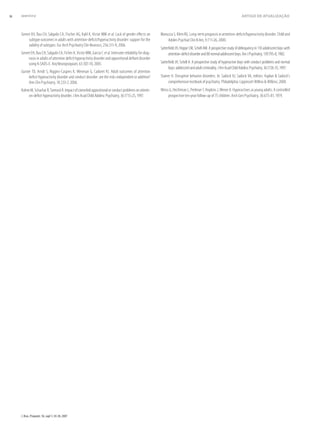 J. Bras. Psiquiatr. 56, supl 1; 34-38, 2007
38 Grevet EH etal. ARTIGO DE ATUALIZAÇÃO
Grevet EH, Bau CH, Salgado CA, Fischer AG, Kalil K, Victor MM et al. Lack of gender eﬀects on
subtype outcomes in adults with attention-deﬁcit/hyperactivity disorder: support for the
validity of subtypes. Eur Arch Psychiatry Clin Neurosci, 256:311-9, 2006.
Grevet EH, Bau CH, Salgado CA, Ficher A, Victor MM, Garcia C et al. Interrater reliability for diag-
nosis in adults of attention deﬁcit hyperactivity disorder and oppositional deﬁant disorder
using K-SADS-E. Arq Neuropsiquiatr, 63:307-10, 2005.
Gunter TD, Arndt S, Riggins-Caspers K, Wenman G, Cadoret RJ. Adult outcomes of attention
deﬁcit hyperactivity disorder and conduct disorder: are the risks independent or additive?
Ann Clin Psychiatry, 18:233-7, 2006.
KuhneM,SchacharR,TannockR.Impactofcomorbidoppositionalorconductproblemsonattenti-
on-deﬁcit hyperactivity disorder. J Am Acad Child Adolesc Psychiatry, 36:1715-25, 1997.
Manuzza S, Klein RG. Long-term prognosis in attention-deﬁcit/hyperactivity disorder. Child and
Adoles Psychiat Clin N Am, 9:711-26, 2000.
Satterﬁeld JH, Hoppe CM, Schell AM. A prospective study of delinquency in 110 adolescent boys with
attention-deﬁcitdisorderand88normaladolescentboys.AmJPsychiatry,139:795-8,1982.
Satterﬁeld JH, Schell A. A prospective study of hyperactive boys with conduct problems and normal
boys:adolescentandadultcriminality.JAmAcadChildAdolescPsychiatry,36:1726-35,1997.
Stainer H. Disruptive behavior disorders. In: Sadock VJ, Sadock VA, editors. Kaplan & Sadock’s
comprehensive textbook of psychiatry. Philadelphia: Lippincott Willins & Wilkins; 2000.
Weiss G, Hechtman L, Perlman T, Hopkins J, Wener A. Hyperactives as young adults: A controlled
prospective ten-year follow-up of 75 children. Arch Gen Psychiatry, 36:675-81, 1979.
 