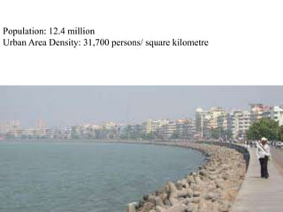 Population: 12.4 million
Urban Area Density: 31,700 persons/ square kilometre
 