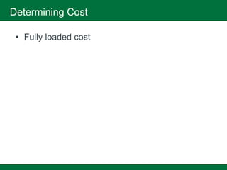 Determining Cost

 • Fully loaded cost
 