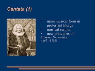 Cantata (1) main musical form in protestant liturgy  musical sermon new principles of  Erdmann Neumeister (1671-1756) 
