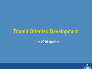 June 2010 update Transit Oriented Development 