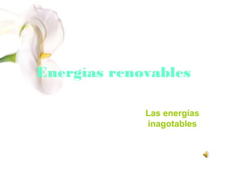 Energías renovables
Las energías
inagotables

 