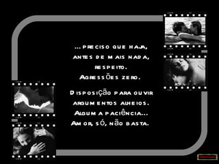 É preciso que haja, antes de mais nada, respeito. Agressões zero.  Disposição para ouvir argumentos alheios. Alguma paciência... Amor, só, não basta.   