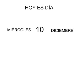 HOY ES DÍA: MIÉRCOLES DICIEMBRE 10