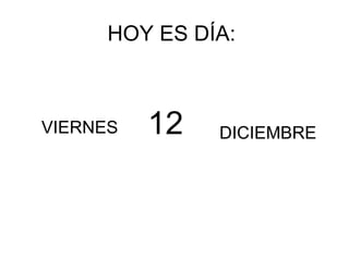 HOY ES DÍA: VIERNES DICIEMBRE 12