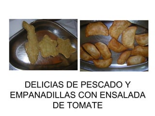 DELICIAS DE PESCADO Y EMPANADILLAS CON ENSALADA DE TOMATE