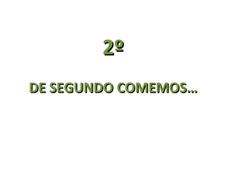 2º DE SEGUNDO COMEMOS…
