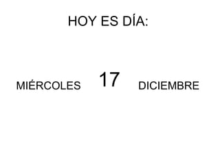 HOY ES DÍA: MIÉRCOLES DICIEMBRE 17