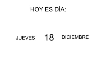 HOY ES DÍA: JUEVES DICIEMBRE 18
