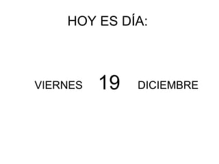 HOY ES DÍA: VIERNES DICIEMBRE 19