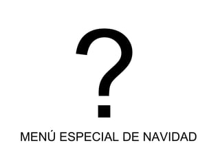 MENÚ ESPECIAL DE NAVIDAD ?