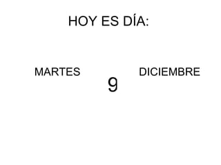 HOY ES DÍA: MARTES DICIEMBRE 9