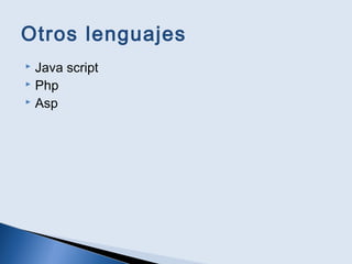 Otros lenguajes
 Java script
 Php
 Asp
 
