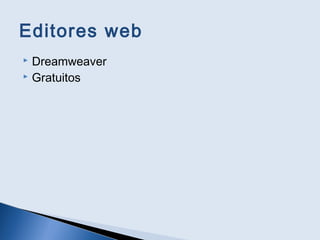 Editores web
 Dreamweaver
 Gratuitos
 