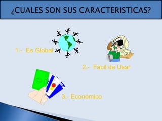 1.- Es Global
3.- Económico
2.- Fácil de Usar
 