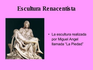 Escultura Renacentista La escultura realizada por Miguel Angel llamada “La Piedad ” 