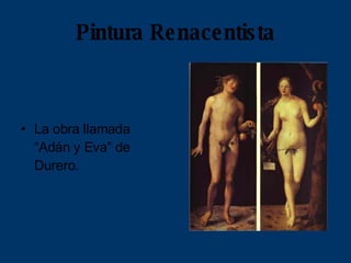 Pintura Renacentista La obra llamada “Adán y Eva” de Durero. 