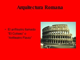 Arquitectura Romana El anfiteatro llamado “El Coliseo” o “Anfiteatro Flavio” 