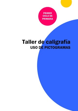 PRIMER
CICLO DE
PRIMARIA

Taller de caligrafía
USO DE PICTOGRAMAS

 