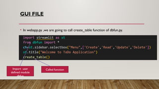 GUI FILE
• In webapp.py ,we are going to call create_table function of dbfun.py.
Import user
defined module
dbfun
Called function
 