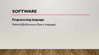 SOFTWARE
Programming language:
Python,SQL(Structure Query Language)
 