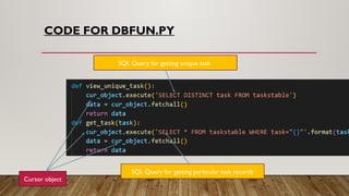 CODE FOR DBFUN.PY
SQL Query for getting unique task
Cursor object
SQL Query for getting particular task records
 