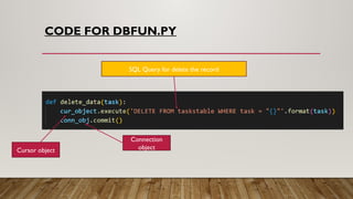 CODE FOR DBFUN.PY
SQL Query for delete the record
Cursor object
Connection
object
 