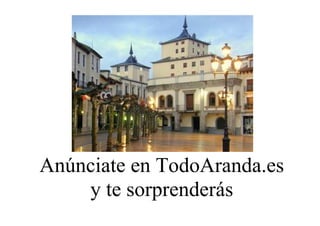 Anúnciate en TodoAranda.es
y te sorprenderás
