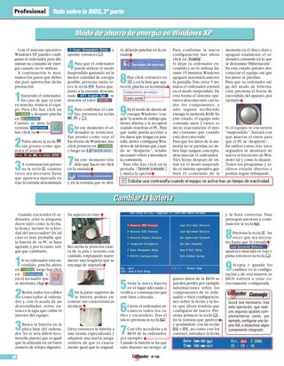 Nº 10690
Todo sobre la BIOS,2ª parte
Con el sistema operativo
Windows XP puedes confi-
gurar el ordenador para dis-
minuir su consumo de ener-
gía cuando no lo utilizas.
A continuación te mos-
tramos los pasos que debes
dar para aprovechar dicha
prestación.
1Enciende el ordenador.
En caso de que ya esté
en marcha,reinicia el equi-
po. Para ello haz click en
y después pincha
en .
Cuando se abra la
ventana ,
haz click en
2Pulsa ahora la tecla e
tan pronto como apa-
rezca el aviso .
3A continuación presio-
na la tecla & cuantas
veces sea necesario hasta
que aparezca marcada en
rojo la entrada denominada
y
oprime entonces C.
4Para que el ordenador
pueda utilizar el modo
Suspendido gastando así la
menor cantidad de energía
posible,presiona varias ve-
ces la tecla F hasta que,
junto a la entrada denomi-
nada , se
muestre el valor
5Para confirmar el cam-
bio, presiona las teclas
e, P y C.
6En ese momento el or-
denador se reiniciará.
Tan pronto como veas el
Escritorio deWindows,haz
click primero en ,
y luego en .
7En este momento ten-
drás que hacer un click
en la entrada
y,en la ventana que se abri-
rá,deberás pinchar en la en-
trada
8Haz click entonces en
y,en la lista que apa-
recerá,pincha en la entrada
9En el modo de ahorro de
energía,Windows“con-
gela”la sesión de trabajo que
tienes abierta,y la recupera
cuando reactivas el PC.Para
que nadie pueda acceder a
los datos que tengas en pan-
talla,debes configurar Win-
dows de tal forma que,cuan-
do se “despierte”, resulte
necesario volver a introducir
la contraseña.
Para ello haz click en la
pestaña
y marca la opción
Para confirmar la nueva
configuración haz ahora
click en .
Si dejas tu ordenador en-
cendido y no lo utilizas du-
rante 15 minutos,Windows
apagará automáticamente
la pantalla.Tras otros 5 mi-
nutos el ordenador entrará
en el modo suspendido.De
esta forma el sistema ope-
rativo desconectará casi to-
dos los componentes, y
sólo seguirá recibiendo
energía la memoria RAM.En
este estado, el equipo sólo
consume unos 2 vatios, es
decir, exactamente el mis-
mo consumo que cuando
está desconectado.
Para que los datos de la me-
moria no se pierdan,no de-
bes,bajo ningún concepto,
desconectar el ordenador.
Tres horas después de en-
trar en el modo suspendi-
do,el sistema operativo gra-
bará el contenido de la
memoria en el disco duro y
apagará totalmente el or-
denador,entrando en lo que
se denomina“Hibernación”.
En este estado puedes des-
conectar el equipo sin que
los datos se pierdan.
Para que tu ordenador sal-
ga del modo de hiberna-
ción, presiona el botón de
encendido del aparato,por
ejemplo .
Si el equipo se encuentra
“suspendido”, bastará con
que muevas el ratón para
que el PC se“despierte”.
En ambos casos, tras unos
segundos se mostrará de
nuevo el Escritorio deWin-
dows tal y como lo dejaste.
Todos los programas y ar-
chivos estarán abiertos y
podrás seguir trabajando.
Cuando enciendes el or-
denador, ¿éste te pregunta
datos tales como la fecha,
la hora e incluso la veloci-
dad del procesador? En tal
caso es muy probable que
la batería de tu PC se haya
agotado y,por lo tanto,ten-
gas que cambiarla.
1Si tu ordenador está en-
cendido, pincha ahora
en ,luego haz click
en y,
en el recuadro que
se mostrará,elige .
2Retira todos los cables
conectados al ordena-
dor y, con la ayuda de un
destornillador, retira en-
tonces la tapa que cubre el
interior del equipo.
3Busca la batería en la
placa base del ordena-
dor. No te será difícil reco-
nocerla,puesto que es igual
que la utilizada en un buen
número de relojes digitales.
Su aspecto es éste:
Recuerda la posición exac-
ta de la pila y retírala con
cuidado,empujando suave-
mente una lengüeta que se
encarga de sujetarla
4En la parte superior de
la batería podrás en-
contrar sus características
técnicas .
Lleva entonces la batería a
una tienda especializada y
adquiere una nueva,asegu-
rándote de que es exacta-
mente igual que la original.
5Sitúa la nueva batería
en el lugar adecuado y
verifica a continuación que
esté bien colocada.
6Cierra el ordenador,re-
conecta todos los ca-
bles y enciéndelo.Tras el
inicio presiona la tecla #.
7Con ello accederás a la
BIOS de tu ordenador,
por ejemplo:
Cuando la batería se ha qui-
tado durante un tiempo,al-
gunos datos de la BIOS se
pueden perder,por ejemplo
informaciones sobre los
componentes de tu orde-
nador o bien configuracio-
nes sobre la fecha y la ho-
ra, que ahora tendrás que
configurar de nuevo. Pre-
siona primero la tecla C.
En la ventana que aparece
y ayudándote con las teclas
G y F,así como con los
cursores,introduce la fecha
y la hora correctas. Para
proseguir presiona a conti-
nuación la tecla #.
8Presiona la tecla & las
veces que sea necesa-
rio hasta que la entrada
aparezca marcada en rojo y
pulsa entonces la tecla C.
9Acepta y guarda los
cambios en la configu-
ración y,de esta manera,tu
BIOS volverá a estar co-
rrectamente configurada.
Modo de ahorro de energía en Windows XPModo de ahorro de energía en Windows XP
Cambiar la bateríaCambiar la batería
Quizá sea necesario, tras
esta operación, que reali-
ces algunos ajustes com-
plementarios como, por
ejemplo, configurar una tar-
jeta ISA, o desactivar algún
componente integrado.
 