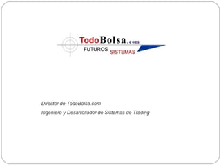 Ponente:
Miguel Sánchez
Director de TodoBolsa.com
Ingeniero y Desarrollador de Sistemas de Trading
 