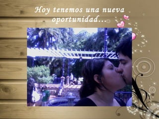 Hoy tenemos una nueva oportunidad… 